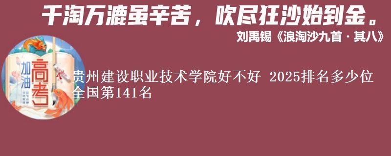 貴州建設(shè)職業(yè)技術(shù)學(xué)院好不好 2025排名多少位 全國第141名