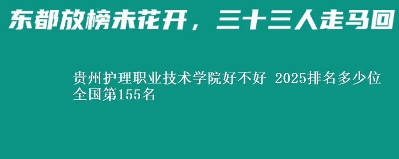 貴州護(hù)理職業(yè)技術(shù)學(xué)院好不好 2025排名多少位 全國第155名