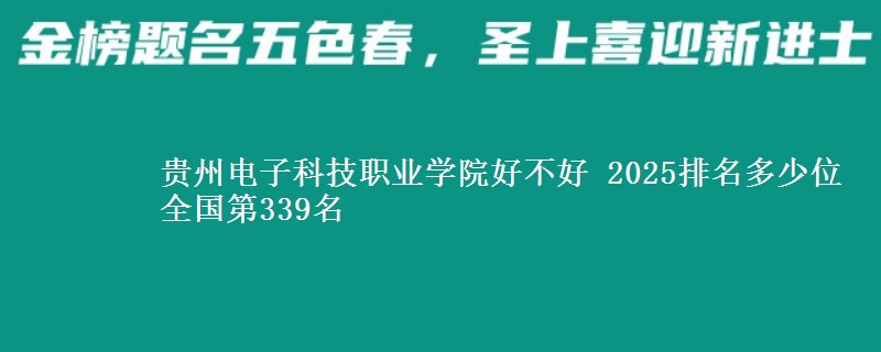 貴州電子科技職業(yè)學(xué)院好不好 2025排名多少位 全國第339名