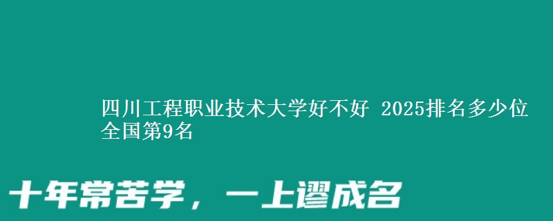 四川工程職業(yè)技術大學好不好 2025排名多少位 全國第9名