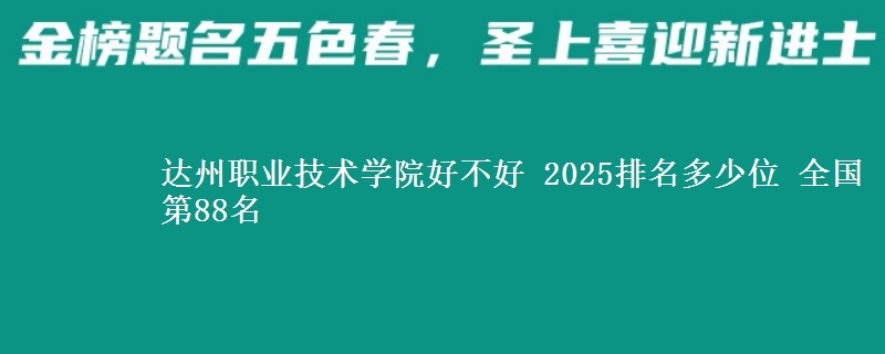 達州職業(yè)技術學院好不好 2025排名多少位 全國第88名