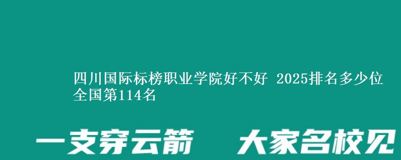 四川國際標(biāo)榜職業(yè)學(xué)院好不好 2025排名多少位 全國第114名
