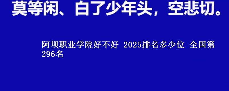 阿壩職業(yè)學(xué)院好不好 2025排名多少位 全國第296名