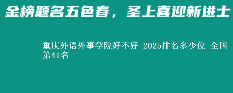 重慶外語外事學院好不好 2025排名多少位 全國第41名