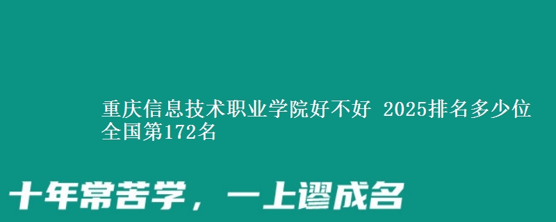 重慶信息技術(shù)職業(yè)學(xué)院好不好 2025排名多少位 全國(guó)第172名