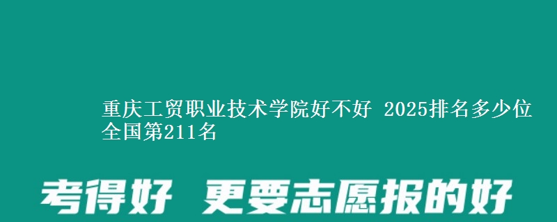 重慶工貿職業(yè)技術學院好不好 2025排名多少位 全國第211名