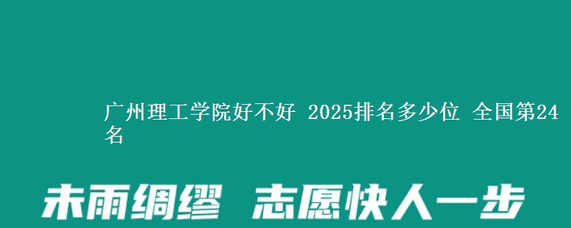 廣州理工學(xué)院好不好 2025排名多少位 全國(guó)第24名