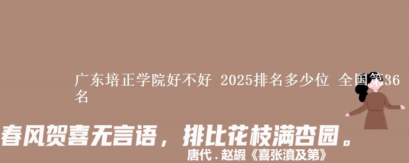 廣東培正學(xué)院好不好 2025排名多少位 全國(guó)第36名