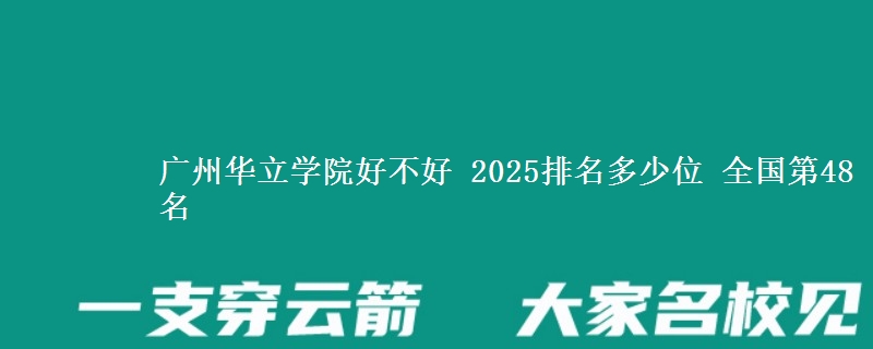 廣州華立學(xué)院好不好 2025排名多少位 全國(guó)第48名