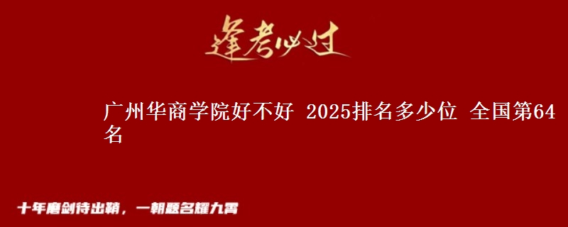 廣州華商學(xué)院好不好 2025排名多少位 全國第64名
