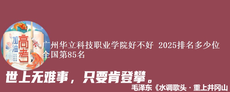 廣州華立科技職業(yè)學(xué)院好不好 2025排名多少位 全國(guó)第85名