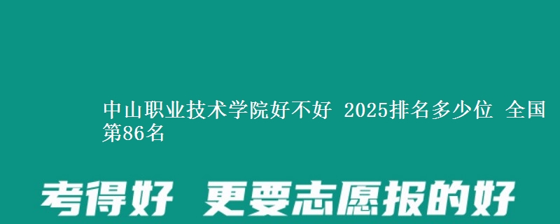 中山職業(yè)技術(shù)學(xué)院好不好 2025排名多少位 全國(guó)第86名