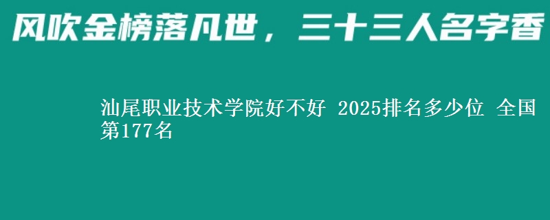 汕尾職業(yè)技術(shù)學院好不好 2025排名多少位 全國第177名