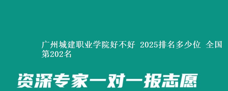 廣州城建職業(yè)學院好不好 2025排名多少位 全國第202名