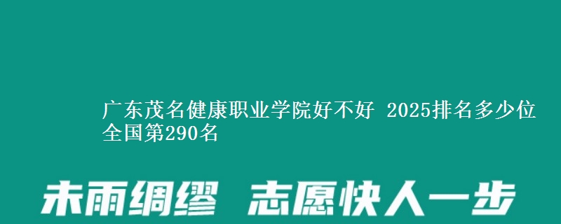 廣東茂名健康職業(yè)學(xué)院好不好 2025排名多少位 全國第290名