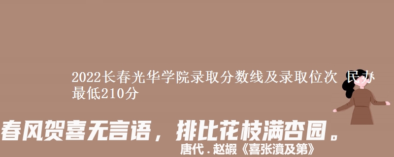2022長春光華學(xué)院錄取分?jǐn)?shù)線及錄取位次 民辦最低210分
