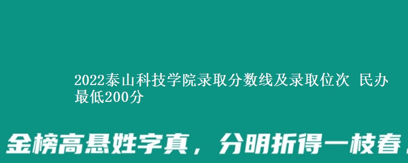 2022泰山科技學院錄取分數(shù)線及錄取位次 民辦最低200分