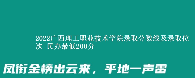 2022廣西理工職業(yè)技術(shù)學(xué)院錄取分?jǐn)?shù)線及錄取位次 民辦最低200分