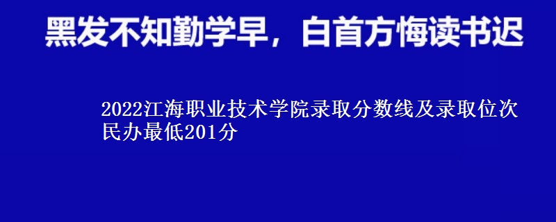 2022江海職業(yè)技術(shù)學(xué)院錄取分?jǐn)?shù)線及錄取位次 民辦最低201分