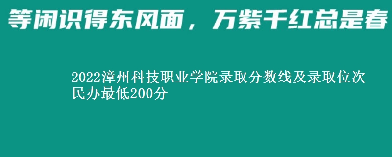 2022漳州科技職業(yè)學(xué)院錄取分?jǐn)?shù)線及錄取位次 民辦最低200分