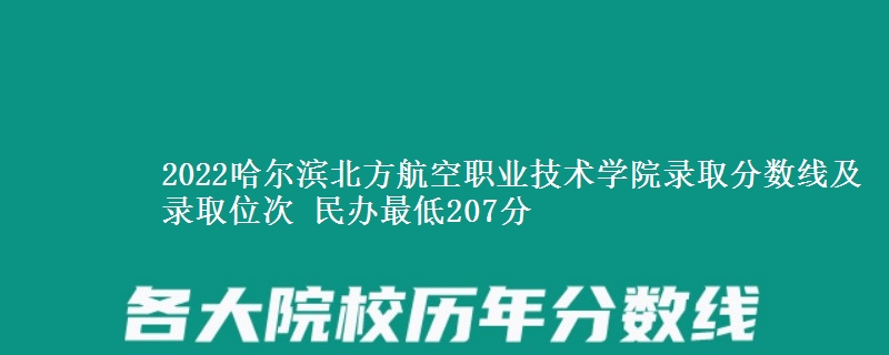 2022哈爾濱北方航空職業(yè)技術(shù)學(xué)院錄取分數(shù)線及錄取位次 民辦最低207分