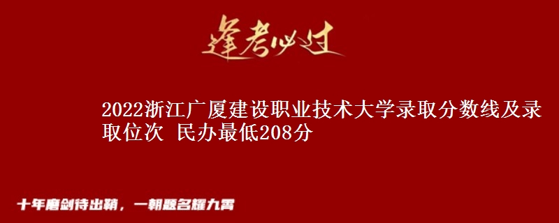 2022浙江廣廈建設(shè)職業(yè)技術(shù)大學(xué)錄取分?jǐn)?shù)線及錄取位次 民辦最低208分