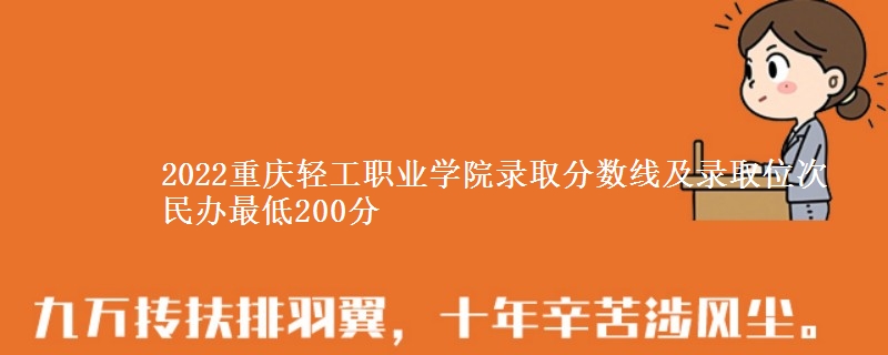 2022重慶輕工職業(yè)學(xué)院錄取分?jǐn)?shù)線及錄取位次 民辦最低200分