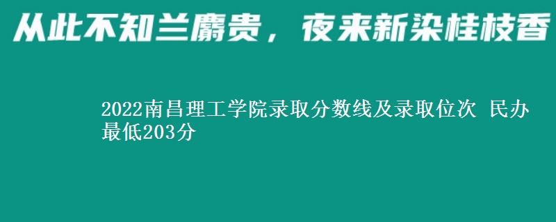 2022南昌理工學(xué)院錄取分?jǐn)?shù)線及錄取位次 民辦最低203分