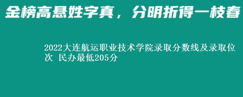 2022大連航運職業(yè)技術(shù)學(xué)院錄取分?jǐn)?shù)線及錄取位次 民辦最低205分