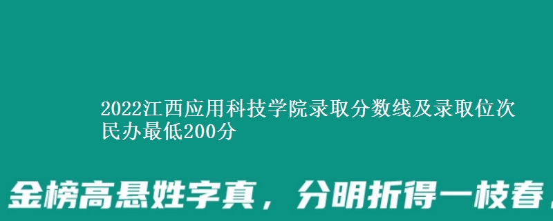 2022江西應(yīng)用科技學(xué)院錄取分?jǐn)?shù)線及錄取位次 民辦最低200分