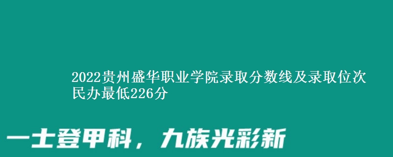 2022貴州盛華職業(yè)學(xué)院錄取分?jǐn)?shù)線及錄取位次 民辦最低226分