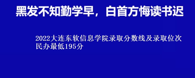 2022大連東軟信息學(xué)院錄取分?jǐn)?shù)線及錄取位次 民辦最低195分