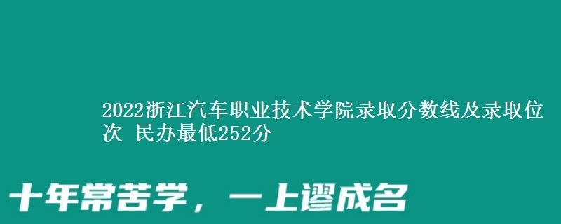 2022浙江汽車職業(yè)技術(shù)學(xué)院錄取分?jǐn)?shù)線及錄取位次 民辦最低252分