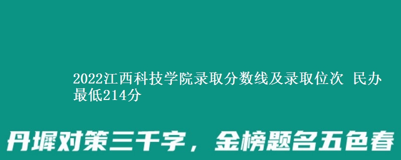 2022江西科技學(xué)院錄取分?jǐn)?shù)線及錄取位次 民辦最低214分
