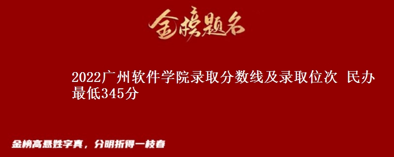 2022廣州軟件學(xué)院錄取分數(shù)線及錄取位次 民辦最低345分