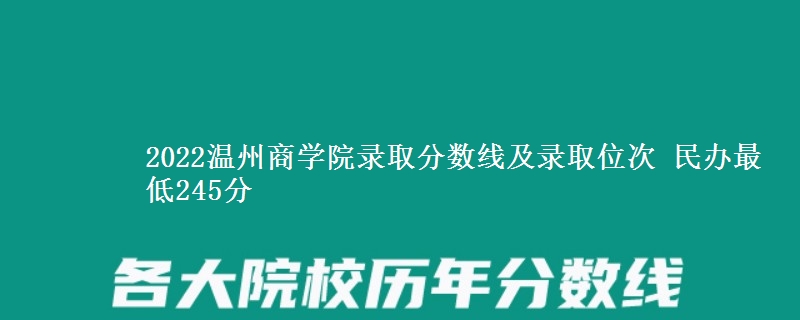 2022溫州商學(xué)院錄取分數(shù)線及錄取位次 民辦最低245分