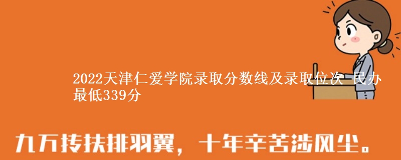2022天津仁愛學(xué)院錄取分?jǐn)?shù)線及錄取位次 民辦最低339分