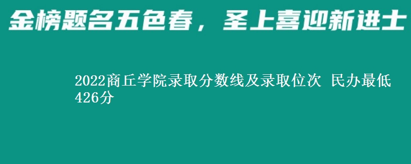 2022商丘學(xué)院錄取分?jǐn)?shù)線及錄取位次 民辦最低426分