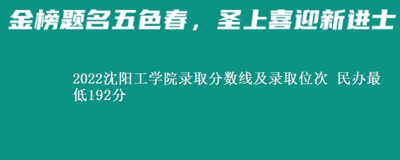 2022沈陽工學(xué)院錄取分?jǐn)?shù)線及錄取位次 民辦最低192分