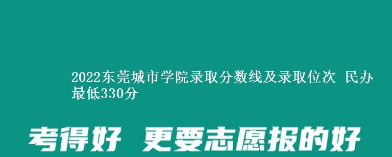2022東莞城市學(xué)院錄取分數(shù)線及錄取位次 民辦最低330分