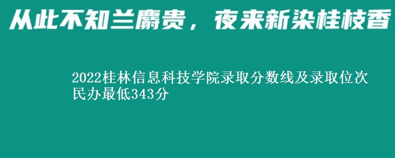 2022桂林信息科技學(xué)院錄取分數(shù)線及錄取位次 民辦最低343分