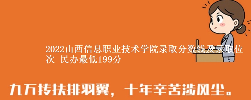 2022山西信息職業(yè)技術(shù)學(xué)院錄取分?jǐn)?shù)線及錄取位次 民辦最低199分