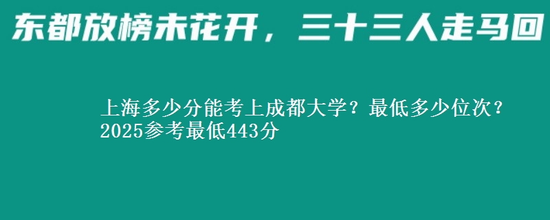 上海多少分能考上成都大學？最低多少位次？2025參考最低443分