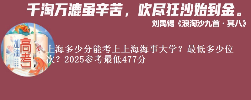 上海多少分能考上上海海事大學？最低多少位次？2025參考最低477分