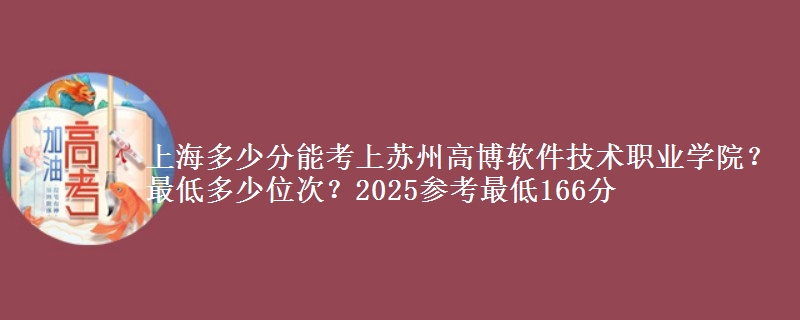 上海多少分能考上蘇州高博軟件技術(shù)職業(yè)學(xué)院？最低多少位次？2025參考最低166分