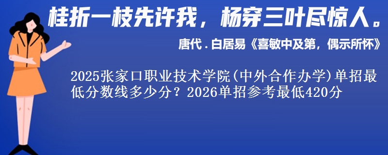 2025張家口職業(yè)技術(shù)學(xué)院(中外合作辦學(xué))單招最低分?jǐn)?shù)線多少分？2026單招參考最低420分