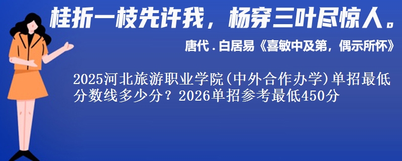 2025河北旅游職業(yè)學(xué)院(中外合作辦學(xué))單招最低分?jǐn)?shù)線多少分？2026單招參考最低450分