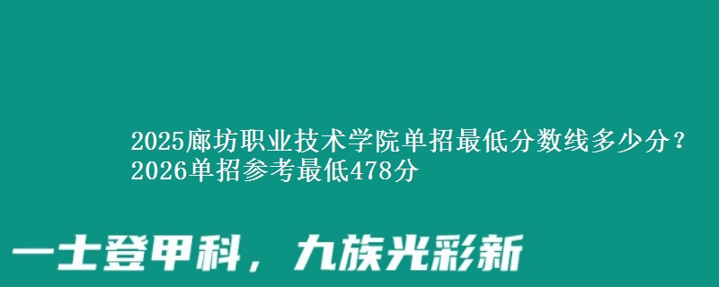 2025廊坊職業(yè)技術學院單招最低分數線多少分？2026單招參考最低478分