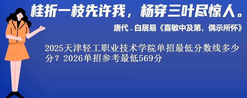 2025天津輕工職業(yè)技術學院單招最低分數(shù)線多少分？2026單招參考最低569分