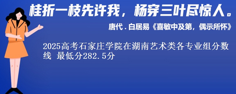2025高考石家莊學(xué)院在湖南藝術(shù)類各專業(yè)組分?jǐn)?shù)線 最低分282.5分